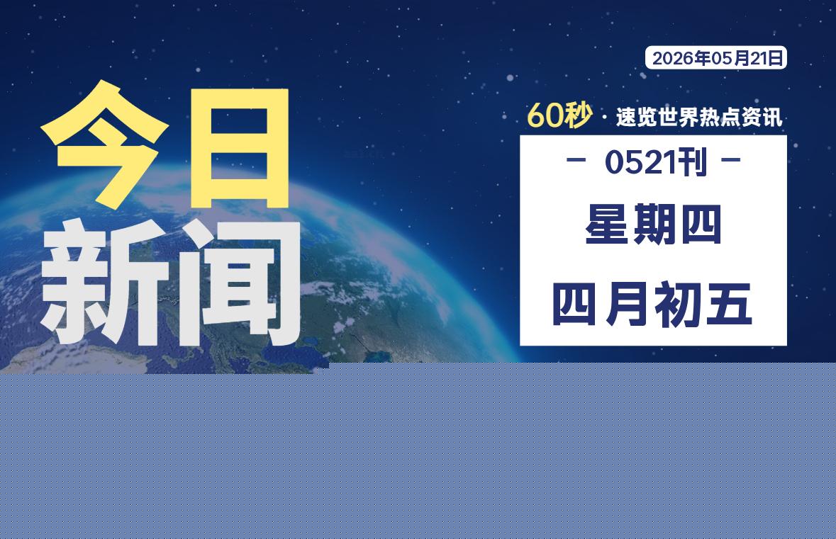 05月21日，星期四, 每天60秒读懂全世界！-柒号资源网